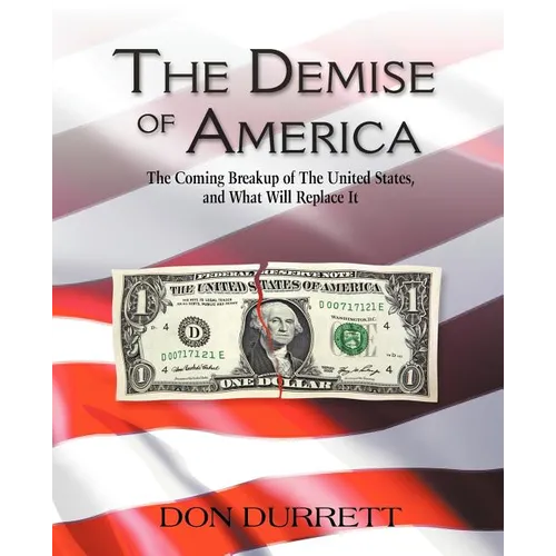 The Demise of America: The Coming Breakup of the United States, and What Will Replace It - Paperback