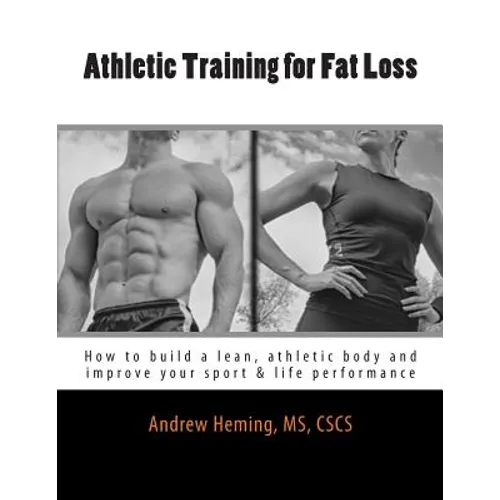 Athletic Training for Fat Loss: How to build a lean, athletic body and improve your sport & life performance - Paperback