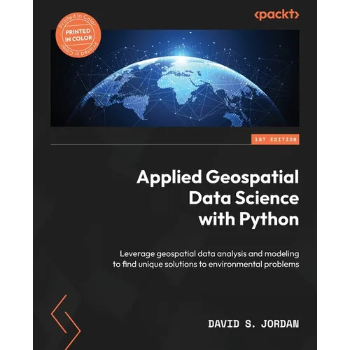 Applied Geospatial Data Science with Python: Leverage geospatial data analysis and modeling to find unique solutions to environmental problems - Paperback