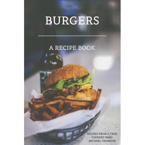 Burgers: A recipe book by a true cookery nerd: A cookbook full of delicious recipes for the grill or kitchen - Paperback