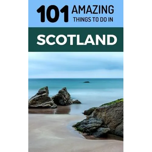 101 Amazing Things to Do in Scotland: Scotland Travel Guide - Paperback