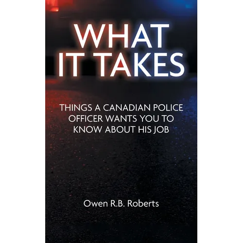 What It Takes: Things a Canadian Police Officer Wants You to Know About His Job - Paperback