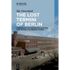 The Lost Termini of Berlin: A Biography of the Railway Stations That Shaped the German Capital - Hardcover