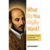 What Do You Really Want?: St. Ignatius Loyola and the Art of Discernment - Paperback