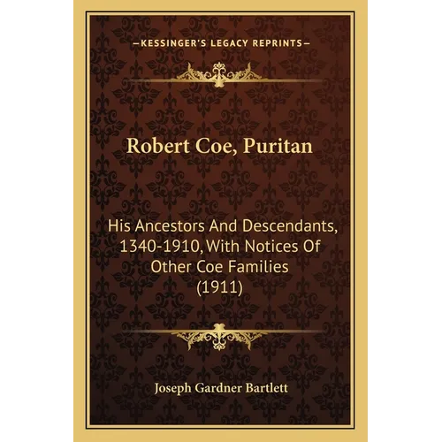 Robert Coe, Puritan: His Ancestors And Descendants, 1340-1910, With Notices Of Other Coe Families (1911) - Paperback