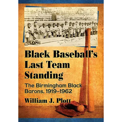 Black Baseball's Last Team Standing: The Birmingham Black Barons, 1919-1962 - Paperback