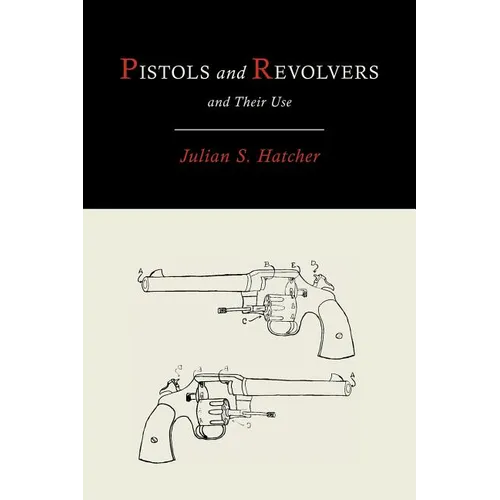 Pistols and Revolvers and Their Use - Paperback