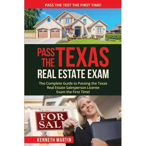 Pass the Texas Real Estate Exam: The Complete Guide to Passing the Texas Real Estate Salesperson License Exam the First Time! - Paperback