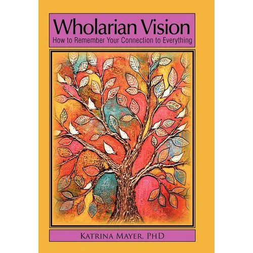 Wholarian Vision: How to Remember Your Connection to Everything - Hardcover