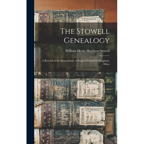 The Stowell Genealogy: A Record of the Descendants of Samuel Stowell of Hingham, Mass. - Hardcover