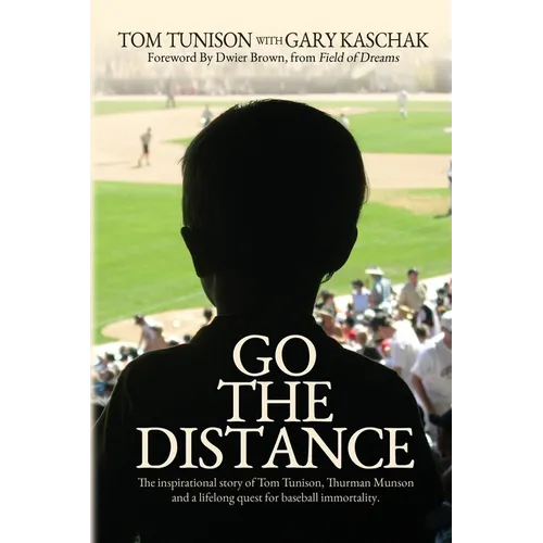 Go The Distance: The Inspirational Story of Tom Tunison, Thurman Munson and a Lifelong Quest for Baseball Immortality - Paperback
