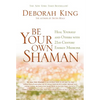 Be Your Own Shaman: Heal Yourself and Others with 21st-Century Energy Medicine - Paperback