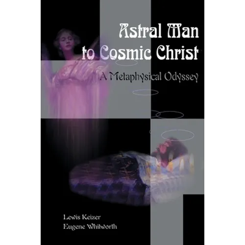 Astral Man to Cosmic Christ: A Metaphysical Odyssey: A Classic Metaphysical Mystery of Murder and Divine Love, and Occult Safety Instruction Manual - Paperback