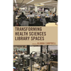Transforming Health Sciences Library Spaces - Hardcover