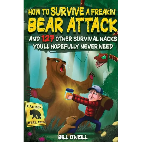 How To Survive A Freakin' Bear Attack: And 127 Other Survival Hacks You'll Hopefully Never Need - Paperback
