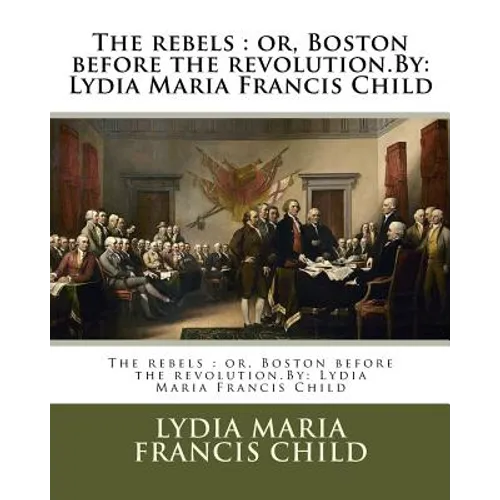 The rebels: or, Boston before the revolution.By: Lydia Maria Francis Child - Paperback