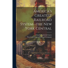 America's Greatest Railroad System--the New York Central - Hardcover