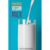 Homemade Vegan Milk: Simple Recipes For Making Homemade Non-Dairy Milk - Paperback