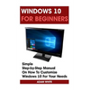 Windows 10 For Beginners: Simple Step-by-Step Manual On How To Customize Windows 10 For Your Needs.: (Windows 10 For Beginners - Pictured Guide) - Paperback