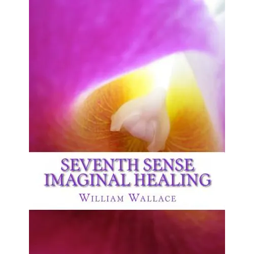 Seventh Sense Imaginal Healing: An homage to Dr. Richard Bartlett, Benjamin Bibb, Barbara Ann Brennan, Donna Eden, Dr. Meg Blackburn Losey, Dr. Gerald - Paperback