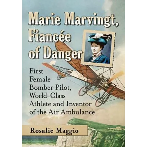 Marie Marvingt, Fiancee of Danger: First Female Bomber Pilot, World-Class Athlete and Inventor of the Air Ambulance - Paperback