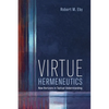 Virtue Hermeneutics: New Horizons in Textual Understanding - Paperback