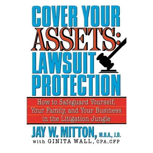Cover Your Assets: Lawsuit Protection: How to Safeguard Yourself, Your Family, and Your Business in the Litigation Jungle - Paperback