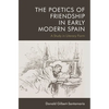 The Poetics of Friendship in Early Modern Spain: A Study in Literary Form - Paperback