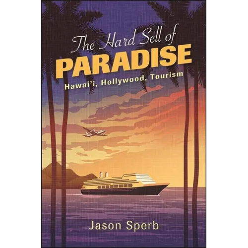 The Hard Sell of Paradise: Hawai'i, Hollywood, Tourism - Paperback