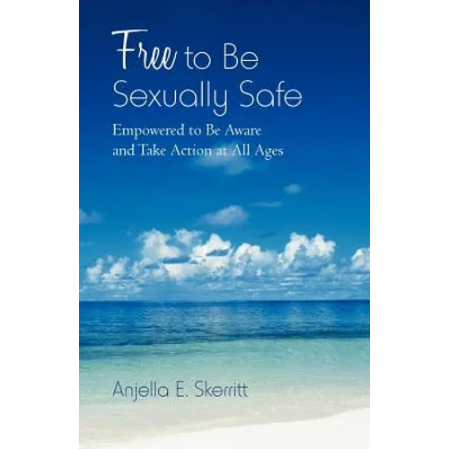 Free to Be Sexually Safe: Empowered to Be Aware and Take Action at All Ages - Paperback