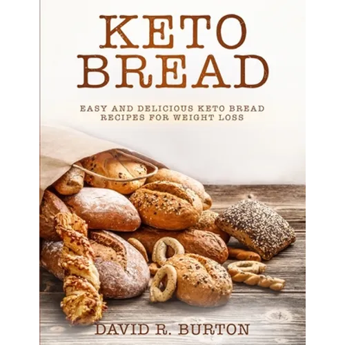 Keto Bread: Easy And Delicious Keto Bread Recipes For Weight Loss - Paperback