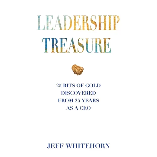 Leadership Treasure: 25 Bits of Gold Discovered From 25 Years as a CEO - Paperback