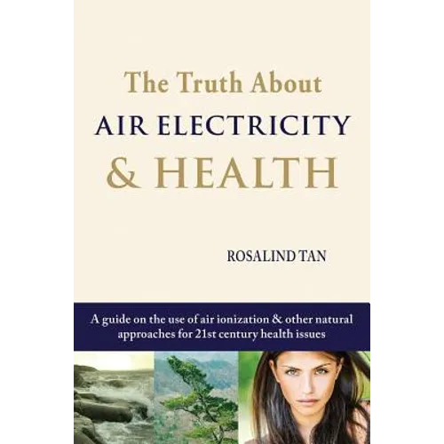 The Truth About Air Electricity & Health: A guide on the use of air ionization and other natural approaches for 21st century health issues - Paperback