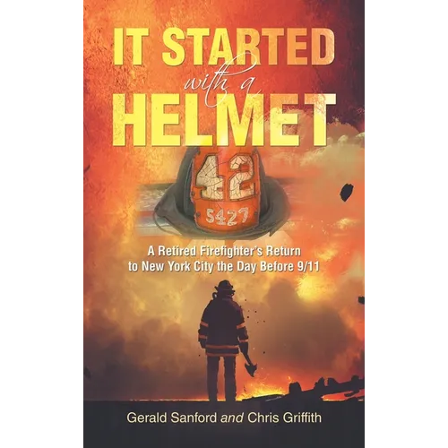 It Started with a Helmet: A Retired Firefighter's Return to New York City the Day Before 9/11 - Hardcover