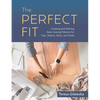 The Perfect Fit: Creating and Altering Basic Sewing Patterns for Tops, Sleeves, Skirts, and Pants - Paperback