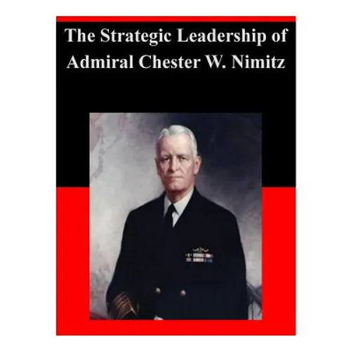 The Strategic Leadership of Admiral Chester W. Nimitz - Paperback