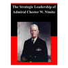The Strategic Leadership of Admiral Chester W. Nimitz - Paperback