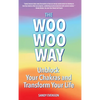The Woo Woo Way: Unblock Your Chakras and Transform Your Life - Hardcover