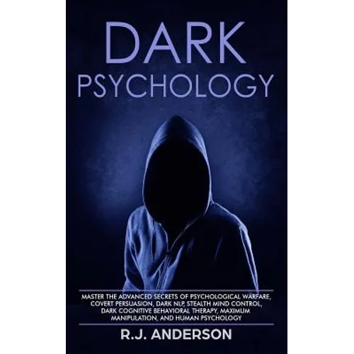 Dark Psychology: Master the Advanced Secrets of Psychological Warfare, Covert Persuasion, Dark NLP, Stealth Mind Control, Dark Cognitiv - Paperback