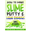 How to Make Slime, Putty & Liquid Rainbows: Simple DIY Recipes - Paperback
