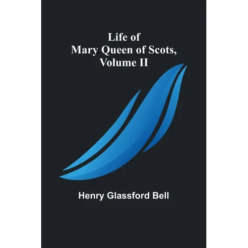 Life of Mary Queen of Scots, Volume II - Paperback