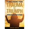 Transcending from Trauma to Triumph: Getting Past The Pain to Forgive - Paperback
