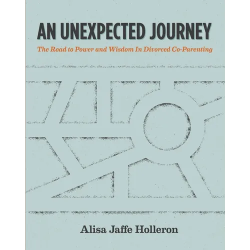 An Unexpected Journey: The Road to Power and Wisdom in Divorced Co-Parenting - Paperback