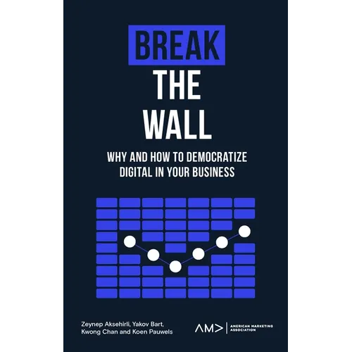 Break the Wall: Why and How to Democratize Digital in Your Business - Paperback