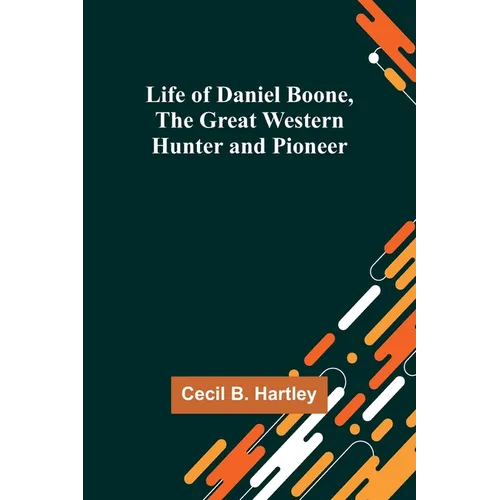 Life of Daniel Boone, the Great Western Hunter and Pioneer - Paperback