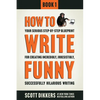 How To Write Funny: Your Serious, Step-By-Step Blueprint For Creating Incredibly, Irresistibly, Successfully Hilarious Writing - Paperback