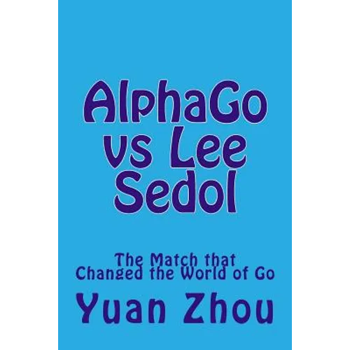 Alphago Vs Lee Sedol: The Match That Changed the World of Go - Paperback