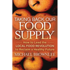 Taking Back Our Food Supply: How to Lead the Local Food Revolution to Reclaim a Healthy Future - Paperback