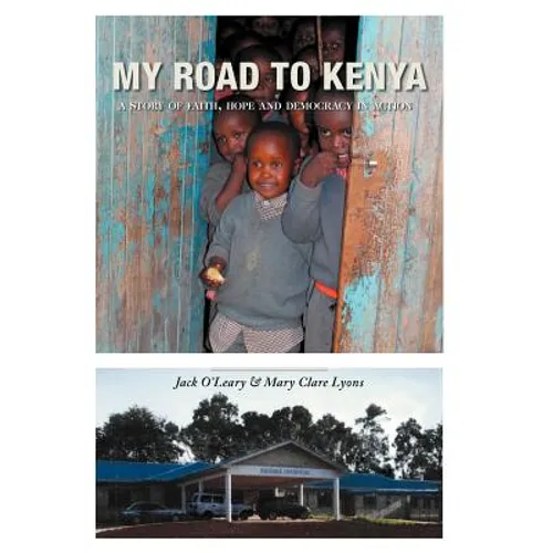 My Road to Kenya: A Story of Faith, Hope and Democracy in Action - Hardcover