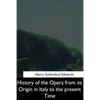 History of the Opera from its Origin in Italy to the Present Time - Paperback